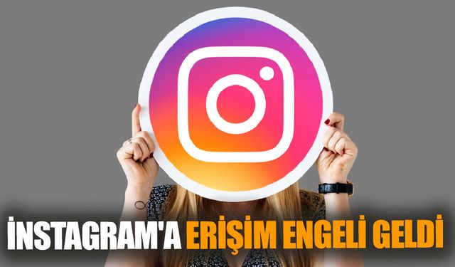 İnstagram'a neden erişim engeli geldi?