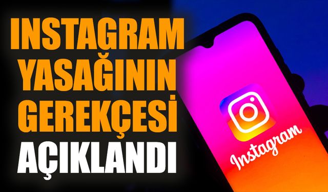 Instagram yasağının gerekçesi açıklandı