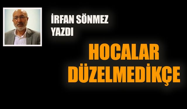 Hocalar düzelmedikçe…