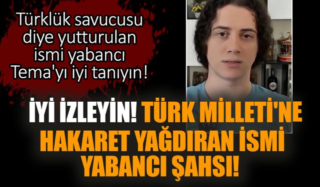 İyi izleyin! Türk Milleti'ne hakaret yağdıran ismi yabancı şahsı!