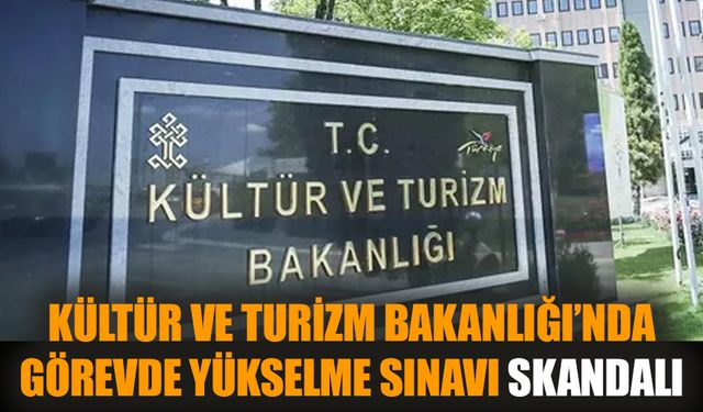 Kültür ve Turizm Bakanlığı'nda görevde yükselme sınavı skandalı