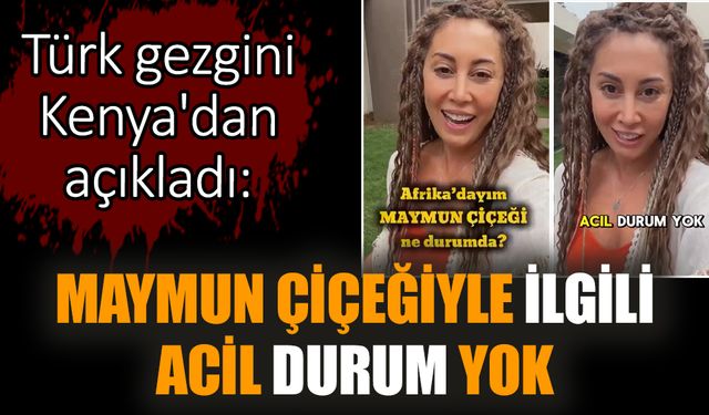 Türk gezgini Kenya'dan açıkladı: Maymun çiçeğiyle ilgili acil durum yok