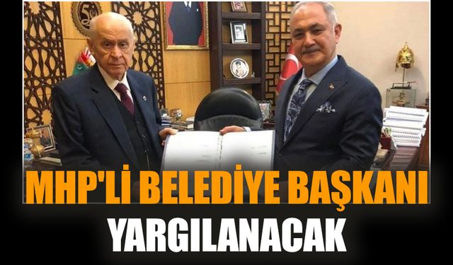 MHP'li belediye başkanı yargılanacak