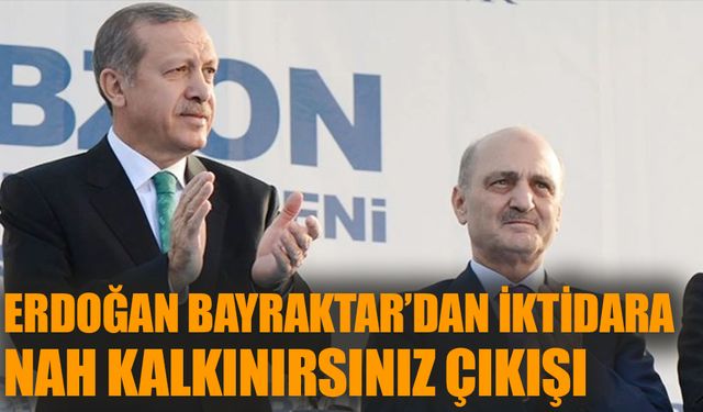 Erdoğan Bayraktar’dan iktidara “nah kalkınırsınız” çıkışı