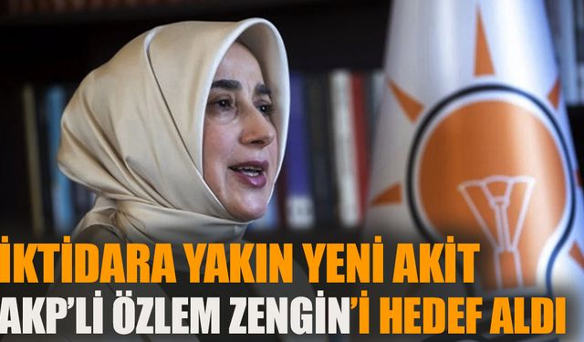 İktidara yakın Yeni Akit gazetesi AKP'li Özlem Zengin'i hedef aldı