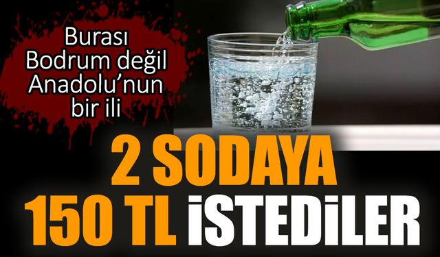 2 sodaya 150 TL istediler