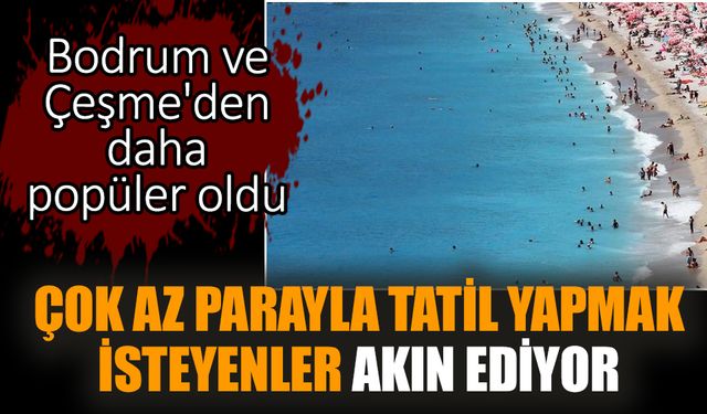 Çok az parayla tatil yapmak isteyenler akın ediyor