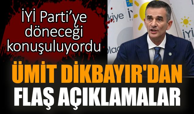 İYİ Parti’ye döneceği iddia edilen Ümit Dikbayır'dan flaş açıklamalar