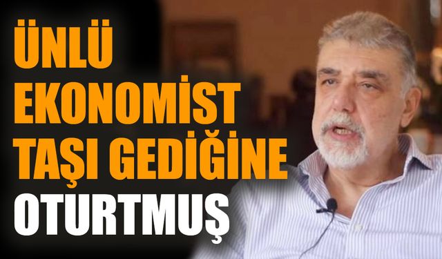 Ünlü ekonomist taşı gediğine oturtmuş