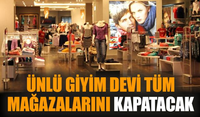 Ünlü giyim devi tüm mağazalarını kapatacak