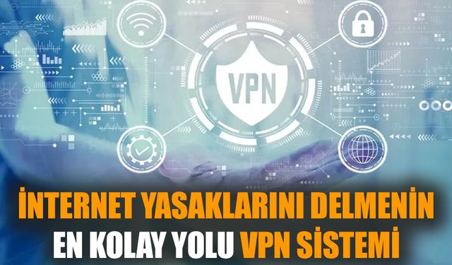 İnternet yasaklarını delmenin en kolay yolu VPN Sistemi