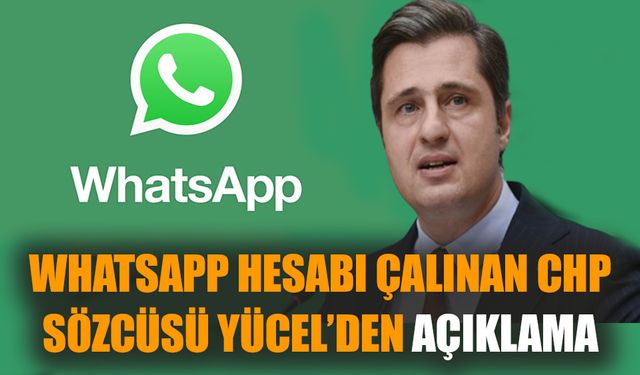 WhatsApp hesabı çalınan CHP Sözcüsü Yücel’den açıklama