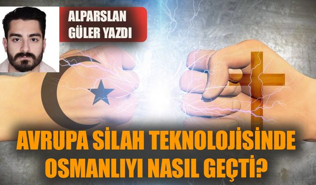 Avrupa silah teknolojisinde Osmanlıyı nasıl geçti