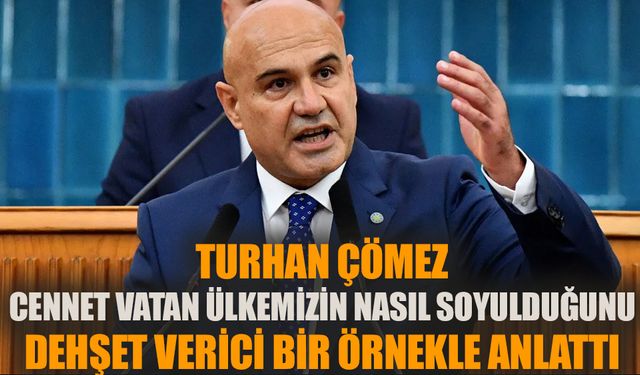 Turhan Çömez, cennet vatan ülkemizin nasıl soyulduğunu anlattı