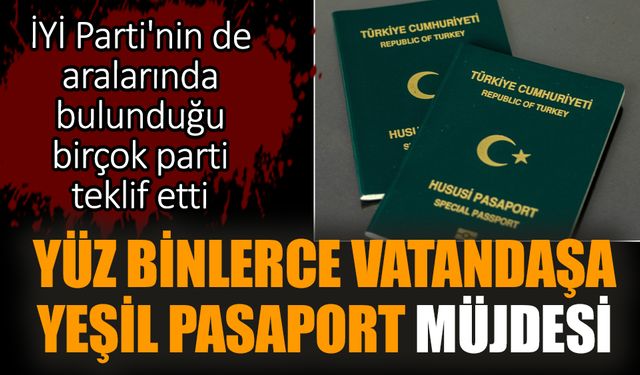 Yüz binlerce vatandaşa yeşil pasaport müjdesi