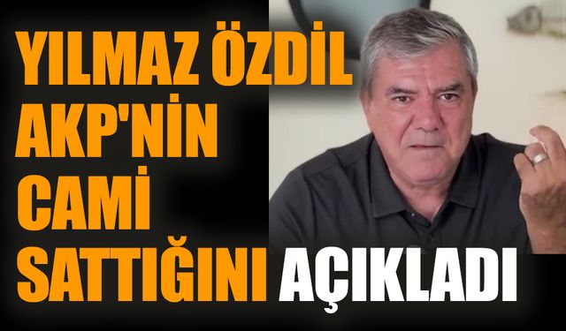 Yılmaz Özdil AKP'nin cami sattığını açıkladı