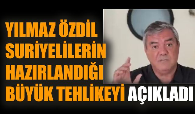 Yılmaz Özdil Suriyelilerin hazırlandığı büyük tehlikeyi açıkladı