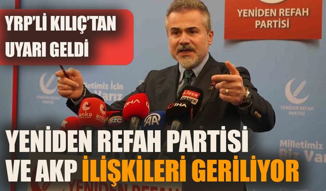 Yeniden Refah Partisi ve AKP ilişkileri geriliyor!  YRP’li Kılıç’tan uyarı geldi!