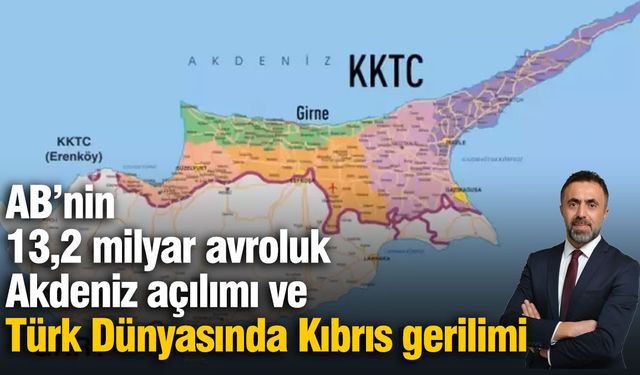 AB’nin 13,2 Milyar Avroluk Akdeniz Açılımı ve Türk Dünyasında Kıbrıs Gerilimi