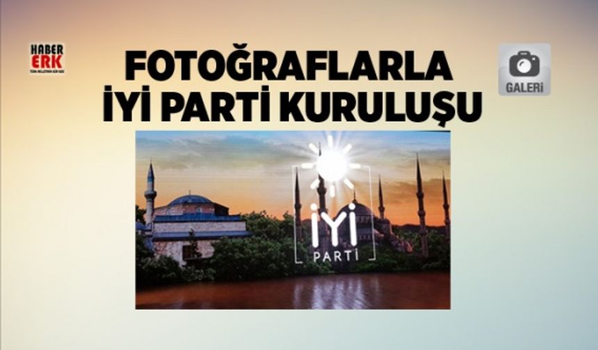 Fotoğraflarla İyi Parti kuruluşu