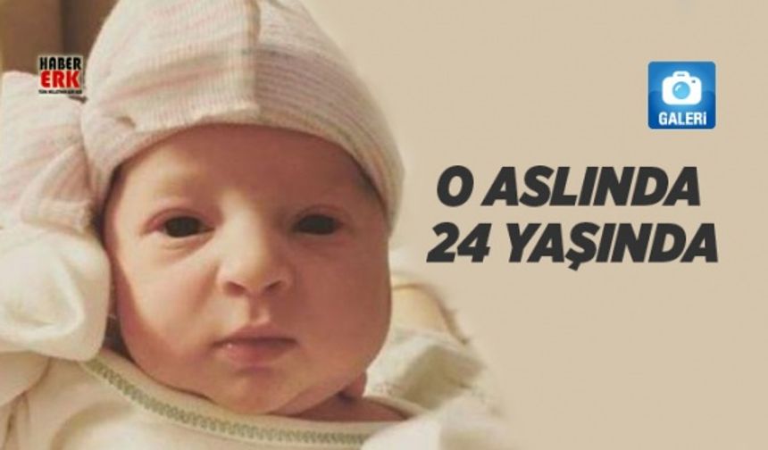 O aslında 24 yaşında