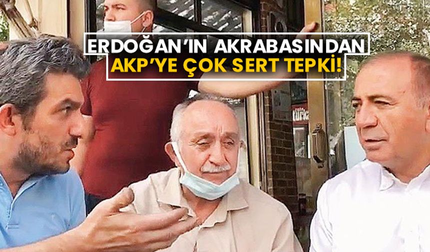 Erdoğan’ın akrabasından AKP’ye çok sert tepki!