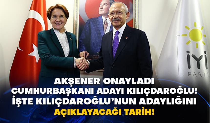 Akşener onayladı Cumhurbaşkanı adayı Kılıçdaroğlu! İşte Kılıçdaroğlu’nun adaylığını açıklayacağı tarih!