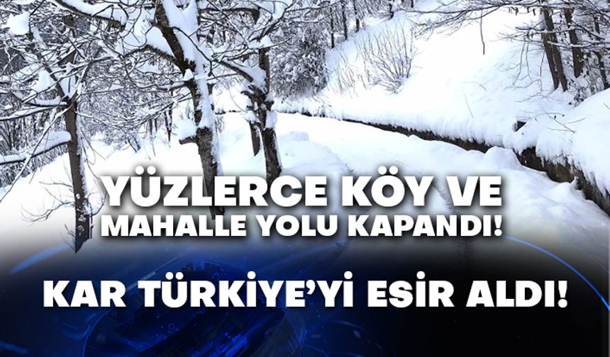 Yüzlerce köy ve mahalle yolu kapandı! Kar Türkiye’yi esir aldı!