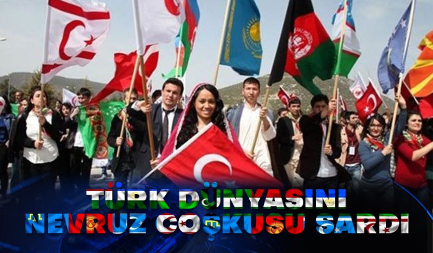 Türk dünyasını Nevruz coşkusu sardı