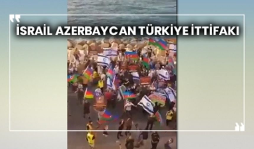 İsrail Azerbaycan Türkiye ittifakı