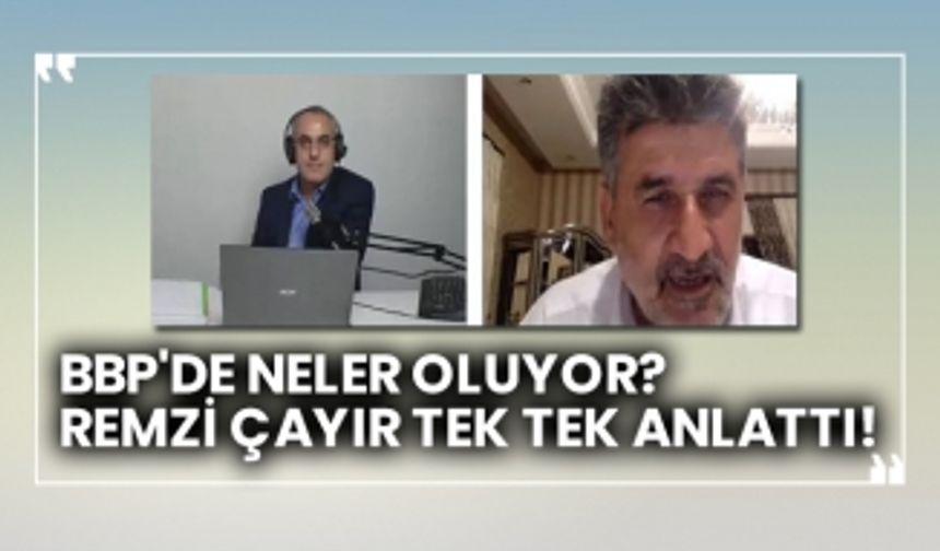 BBP'de neler oluyor?  Remzi Çayır tek tek anlattı!