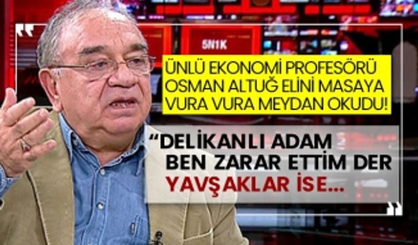 Ünlü ekonomi profesörü Osman Altuğ elini masaya vura vura meydan okudu! “Delikanlı adam ben zarar ettim der, yavşaklar ise…”