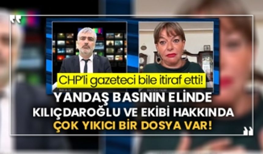 CHP’li gazeteci bile itiraf etti! Yandaş basının elinde Kılıçdaroğlu ve ekibi hakkında çok yıkıcı bir dosya var!