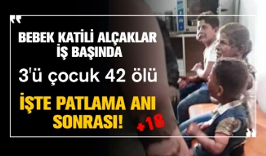 Bebek katili alçaklar iş başında '3'ü çocuk 42 ölü'