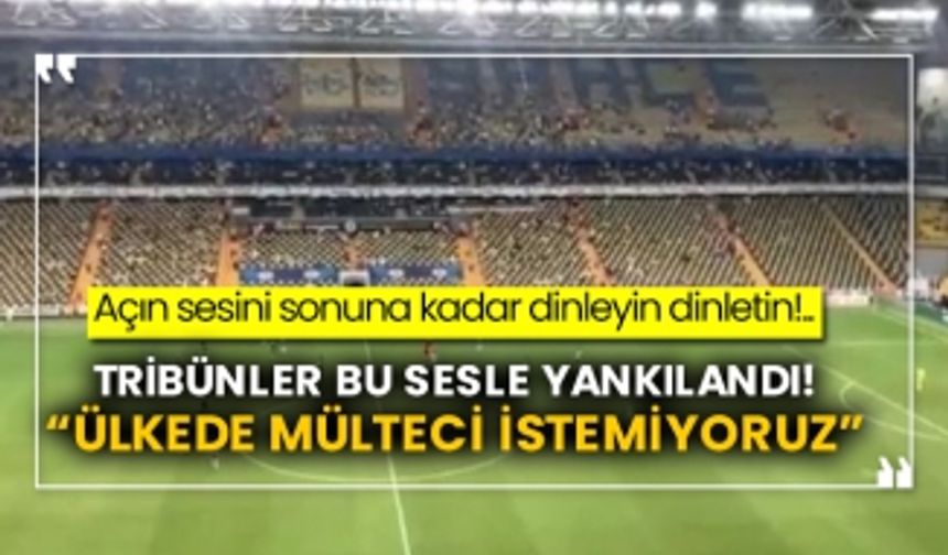 Açın sesini sonuna kadar dinleyin dinletin!.. Tribünler bu sesle yankılandı! “Ülkede mülteci istemiyoruz”