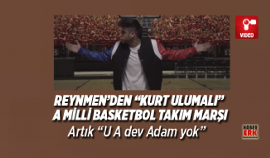 Reynmen’den “Kurt ulumalı”  A Milli Basketbol Takım marşı