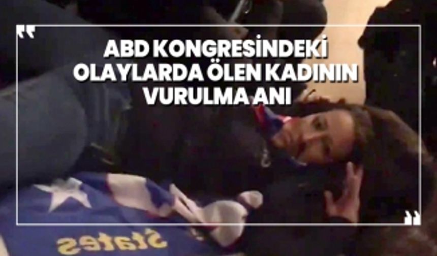 ABD Kongresindeki  olaylarda ölen kadının  vurulma anı