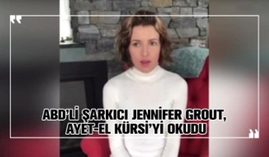 ABD’li şarkıcı Jennifer Grout, Ayet-el Kürsi’yi okudu