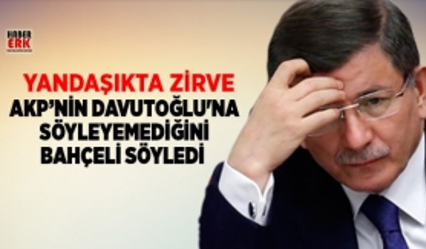 AKP’nin Davutoğlu'na söyleyemediğini Bahçeli söyledi