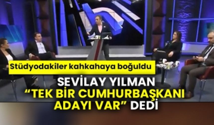 Sevilay Yılman tek bir Cumhurbaşkanı adayı var dedi, stüdyodakiler kahkahaya boğuldu