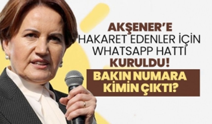 Akşener’e hakaret edenler için whatsapp hattı kuruldu! Bakın numara kimin çıktı!