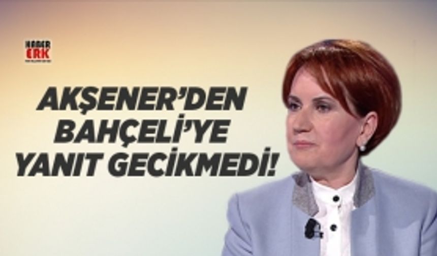 Akşener’den  Bahçeli’ye  yanıt gecikmedi!