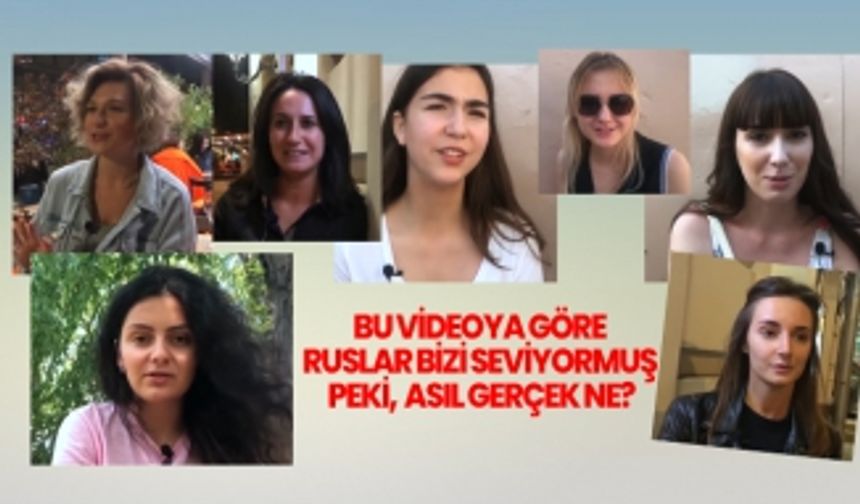 Bu videoya göre Ruslar bizi seviyormuş peki, gerçek ne?