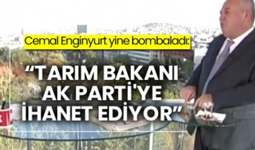 Cemal Enginyurt yine bombaladı: “Tarım Bakanı AK Parti'ye ihanet ediyor”