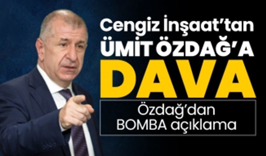 Cengiz İnşaat’tan Ümit Özdağ’a dava "Özdağ’dan  bomba açıklama"