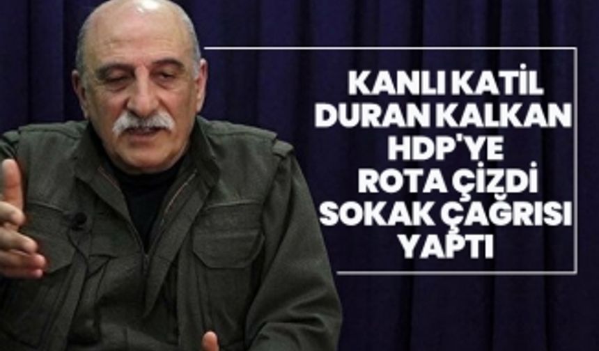 Kanlı katil Duran Kalkan HDP'ye  rota çizdi, Sokak çağrısı yaptı