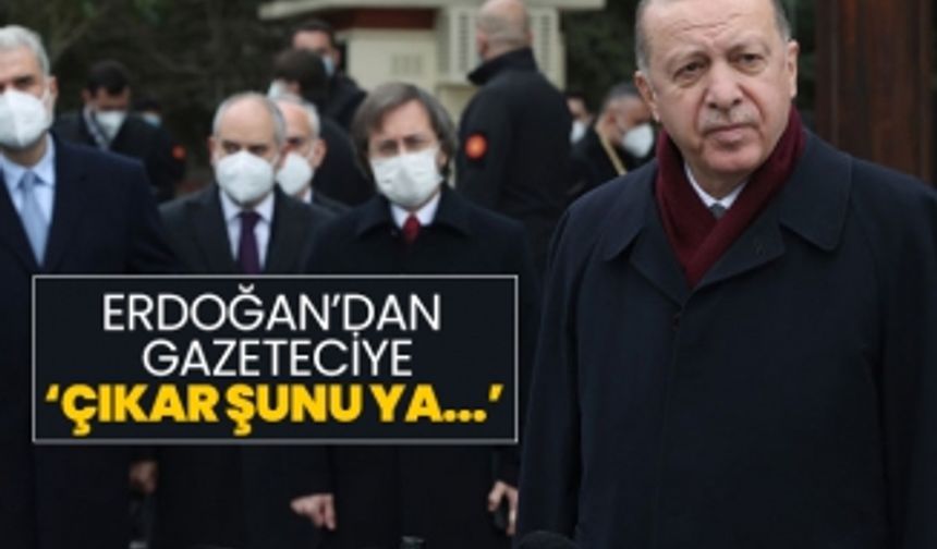 Erdoğan’dan  gazeteciye ‘Çıkar şunu ya...’