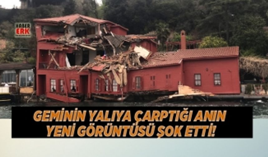 Geminin yalıya çarptığı anın yeni görüntüsü şok etti!