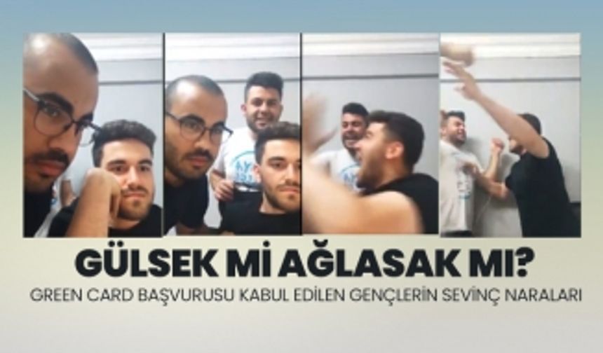 Gülsek mi ağlasak mı? Green Card Başvurusu Kabul Edilen Gençlerin Sevinç Naraları