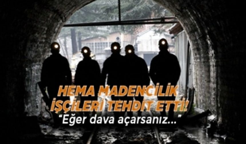 HEMA madencilik mağdur işçiler işçileri tehdit etti!